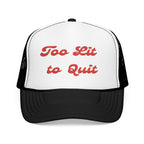 Too Lit to Quit- Foam Trucker Hat - Embroidered Casual Cap