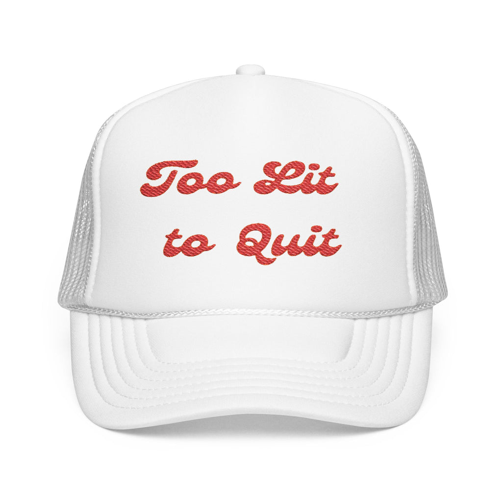 Too Lit to Quit- Foam Trucker Hat - Embroidered Casual Cap