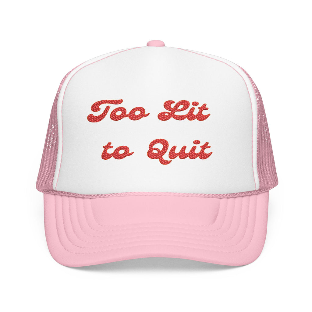 Too Lit to Quit- Foam Trucker Hat - Embroidered Casual Cap