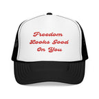 Freedom Looks Good On You- Embroidered Foam Trucker Hat