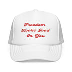 Freedom Looks Good On You- Embroidered Foam Trucker Hat