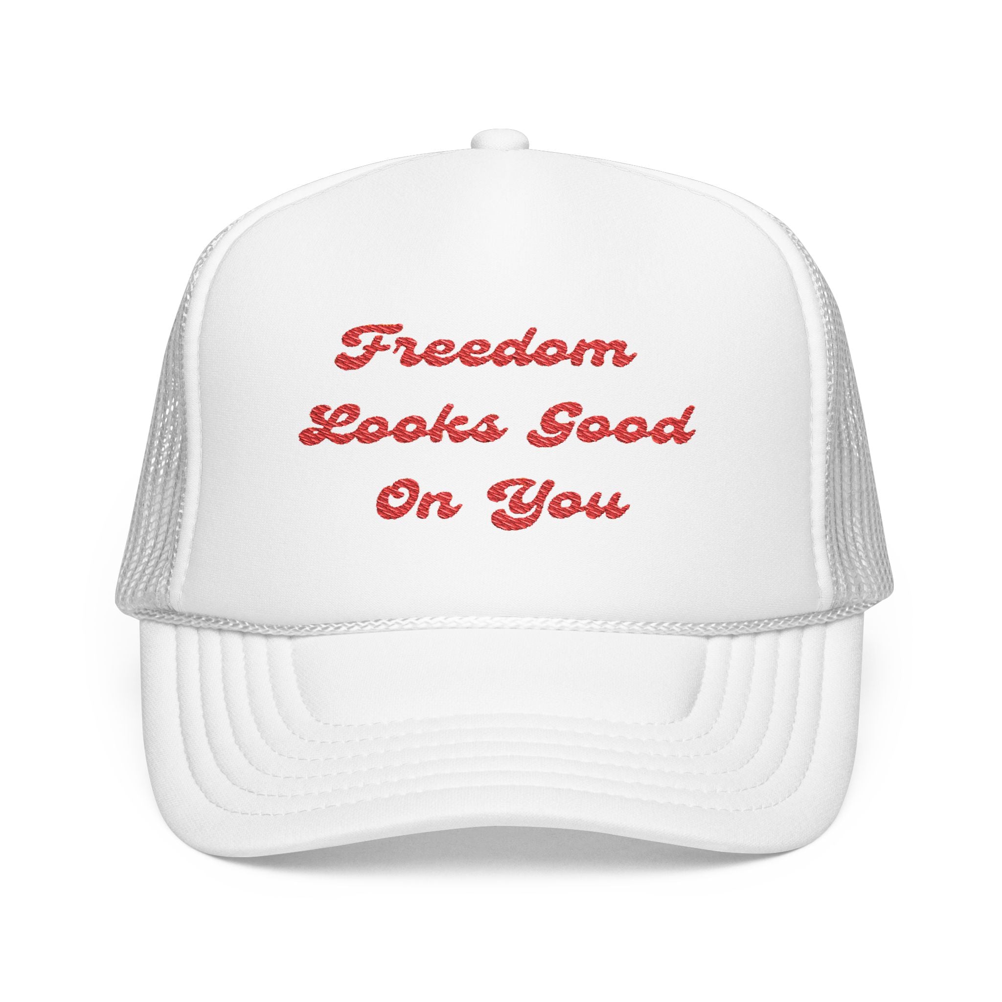 Freedom Looks Good On You- Embroidered Foam Trucker Hat
