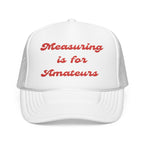 Measuring is for Amateurs-Foam Trucker Hat - Embroidered Cap