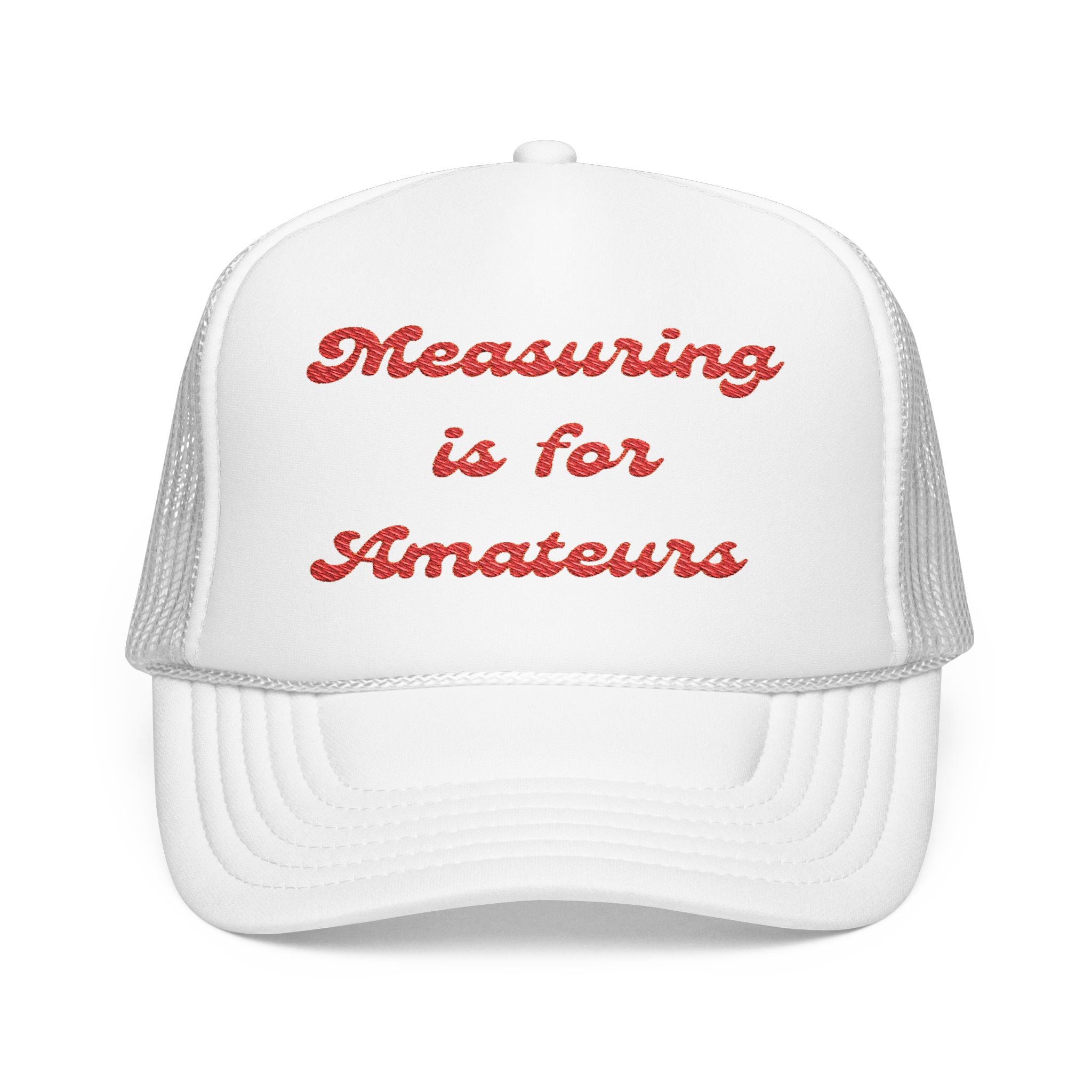 Measuring is for Amateurs-Foam Trucker Hat - Embroidered Cap