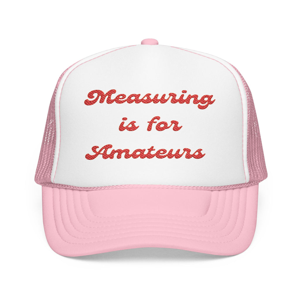 Measuring is for Amateurs-Foam Trucker Hat - Embroidered Cap