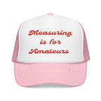 Measuring is for Amateurs-Foam Trucker Hat - Embroidered Cap